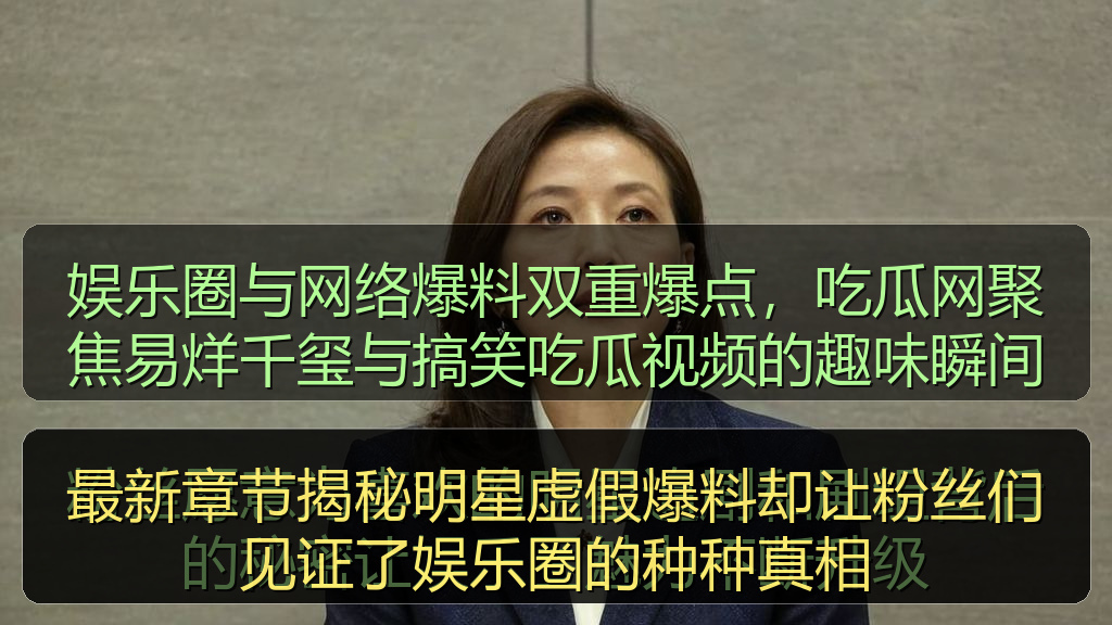 娱乐圈与网络爆料双重爆点，吃瓜网聚焦易烊千玺与搞笑吃瓜视频的趣味瞬间