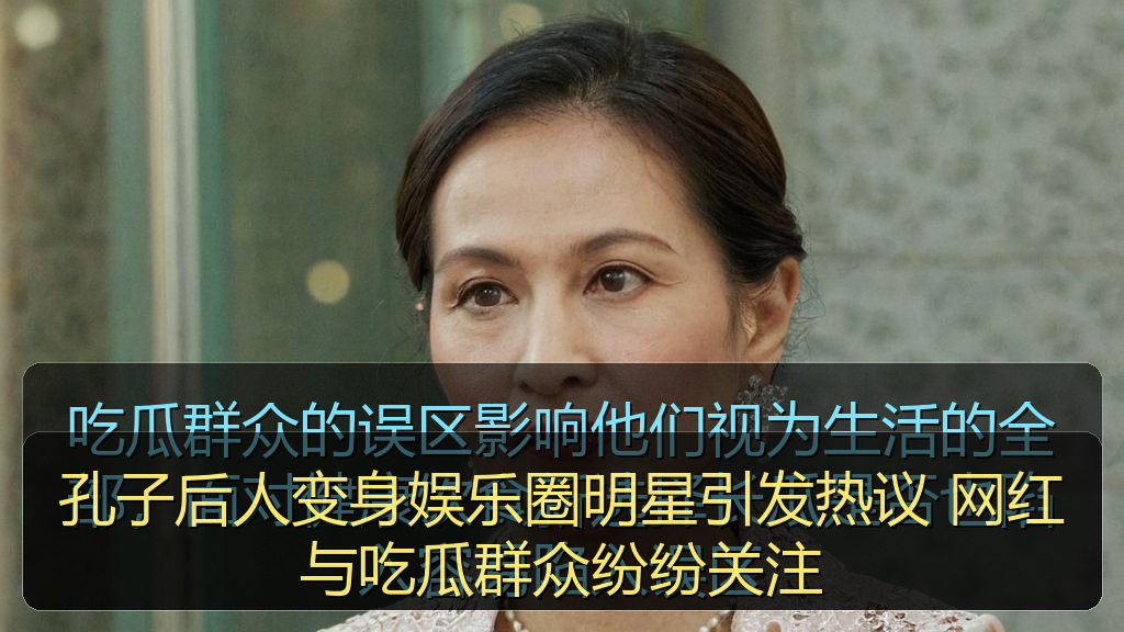 孔子后人变身娱乐圈明星引发热议 网红与吃瓜群众纷纷关注